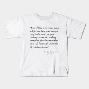 A Quote about Love from "Show Falling on Cedars"” by David Guterson Kids T-Shirt